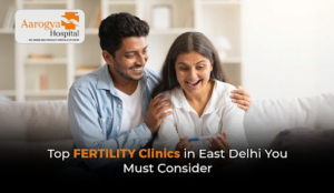 Top Fertility Clinics in East Delhi You Must Consider