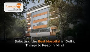Selecting the Best Hospital in Delhi: Things to Keep in Mind
